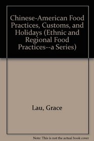 Chinese-American Food Practices, Customs, and Holidays (Ethnic and Regional Food Practices--a Series)