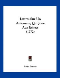 Lettres Sur Un Automate, Qui Joue Aux Echecs (1772) (French Edition)