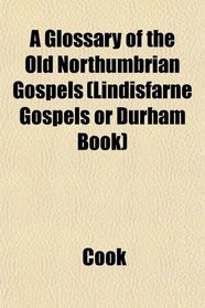 A Glossary of the Old Northumbrian Gospels (Lindisfarne Gospels or Durham Book)