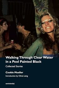 Walking Through Clear Water in a Pool Painted Black: Collected Stories (New Edition)