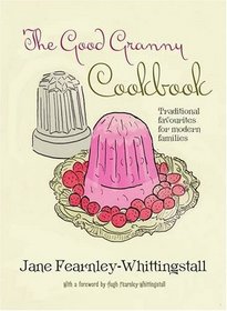 The Good Granny Cookbook: Traditional Favourites for Modern Families