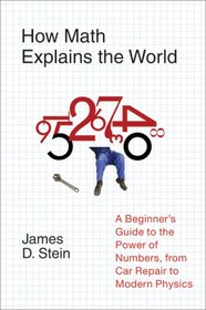 How Math Explains the World: A Guide to the Power of Numbers, from Car Repair to Modern Physics