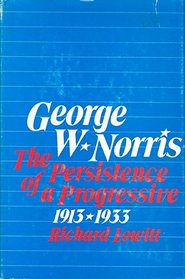George W. Norris: The Persistence of a Progressive 1913-1933