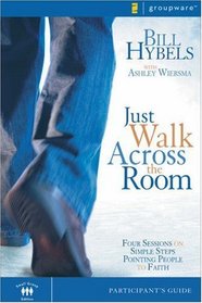 Just Walk Across the Room Participant's Guide: Four Sessions on Simple Steps Pointing People to Faith