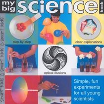 My Big Science Book : Simple, Fun Experiments for All Young Scientists (Smart Kids)