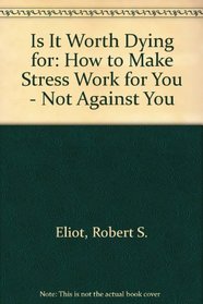 Is it Worth Dying for?: How to Make Stress Work for You - Not Against You