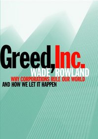Greed, Inc.: Why Corporations Rule Our World and Why We Let It Happen