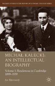 Michal Kalecki: An Intellectual Biography: Volume I Rendezvous in Cambridge 1899-1939 (Palgrave Studies in History of Economic Thought Series)