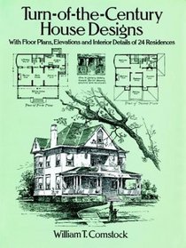Turn-of-the-Century House Designs : With Floor Plans, Elevations and Interior Details of 24 Residences