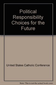 Political Responsibility Choices for the Future (Publication / Office of Publishing and Promotion Services, United States Catholic Conference)