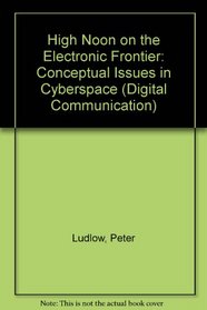 High Noon on the Electronic Frontier: Conceptual Issues in Cyberspace (Digital Communication)