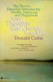 Your Thoughts Can Change Your Life: The Twelve Essential Attitudes for Health, Harmony and Happiness