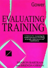 Evaluating Training: A Resource for Measuring the Results and Impact of Training on People, Departments and Organizations