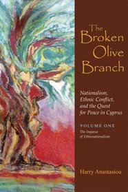 The Broken Olive Branch: Nationalism, Ethnic Conflict, and the Quest for Peace in Cyprus: The Impasse of Ethnonationalism (Syracuse Studies on Peace and Conflict Resolution)