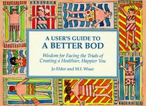 A User's Guide to a Better Bod: Wisdom for Facing the Trials of a Healthier, Happier You