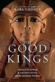 The Good Kings: Absolute Power in Ancient Egypt and the Modern World