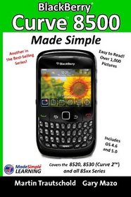 BlackBerry Curve 8500 Made Simple: For the 8520, 8530 (Curve 2) and all 85xx Series BlackBerry Smartphones