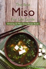 The Best Miso for Life Guide: Amazing 25 Miso Soup Recipe Book