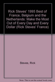 Rick Steves' Best of France, Belgium and the Netherlands, 1995: Make the Most Out of Every Day and Every Dollar (Rick Steves' France)