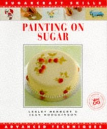 Painting on Sugar: Advanced Techniques (Sugarcraft Skills Ser)