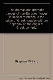 The dramas and dramatic dances of non-European races in special reference to the origin of Greek tragedy, with an appendix on the origin of Greek comedy,