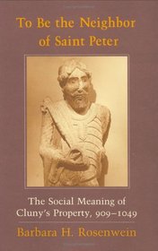 To Be the Neighbor of Saint Peter: The Social Meaning of Cluny's Property, 909-1049