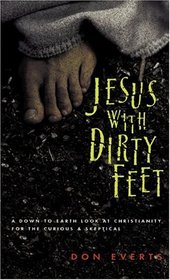 Jesus With Dirty Feet: A Down-To-Earth Look at Christianity for the Curious & Skeptical