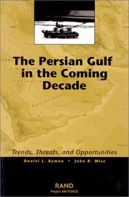 The Persian Gulf in the Coming Decade: Trends, Threats, and Opportunities