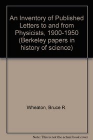 An Inventory of Published Letters to and from Physicists, 1900-1950 (Berkeley papers in history of science)