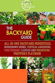 The BACKYARD Guide: All-In-One Backyard Homestead, Homegrown Herbs, Vertical Gardening, Food Storage, Canning and Preserving Prepper's Playbook