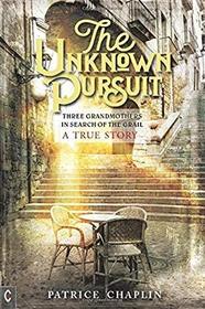 The Unknown Pursuit: Three Grandmothers in Search of the Grail - A True Story