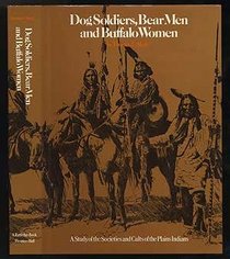Dog soldiers, bear men, and buffalo women;: A study of the societies and cults of the Plains Indians