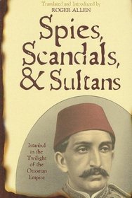 Spies, Scandals, and Sultans: Istanbul in the Twilight of the Ottoman Empire