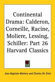 Continental Drama: Calderon, Corneille, Racine, Moliere, Lessing, Schiller (Harvard Classics, Part 26)