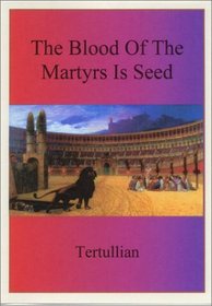 The Blood of the Martyrs is Seed
