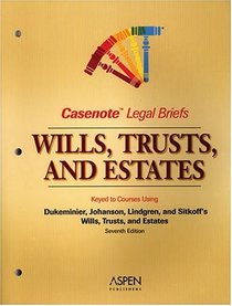 Casenote Legal Briefs: Wills, Trusts, & Estates - Keyed to Dukeminier, Johanson, Lindgren & Sitkoff