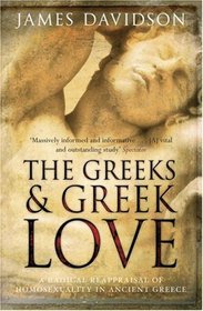 The Greeks and Greek Love: A Radical Reappraisal of Homosexuality in Ancient Greece