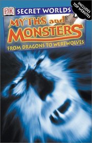 Myths and Monsters: From Dragons to Werewolves (Secret Worlds)