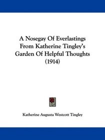 A Nosegay Of Everlastings From Katherine Tingley's Garden Of Helpful Thoughts (1914)