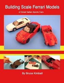 Building Scale Ferrari Models: of Great Italian Sports Cars