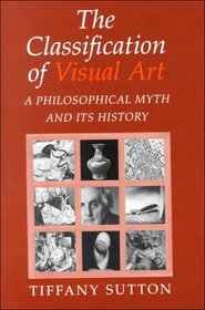 The Classification of Visual Art : A Philosophical Myth and its History