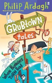 When Bunnies Turn Bad. by Philip Ardagh (Grubtown Tales)