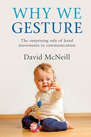 Why We Gesture: The Surprising Role of Hand Movements in Communication