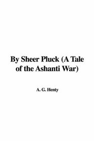 By Sheer Pluck (A Tale of the Ashanti War)