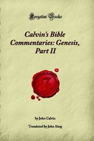Calvin's Bible Commentaries: Genesis, Part II: (Forgotten Books)