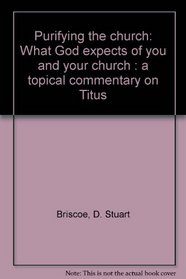 Purifying the church: What God expects of you and your church : a topical commentary on Titus (Regal Bible commentary for laymen)