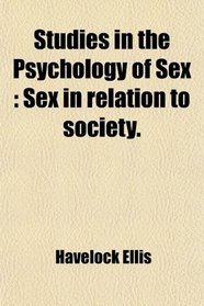 Studies in the Psychology of Sex; Sex in Relation to Society