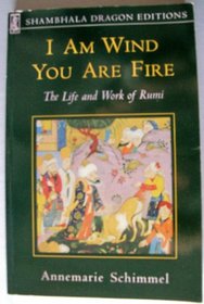 I Am Wind, You Are Fire: The Life and Work of Rumi
