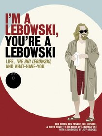 I'm a Lebowski, You're a Lebowski: Life, The Big Lebowski, and What Have You