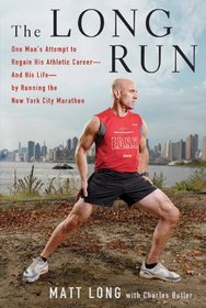 The Long Run: One Man's Attempt to Regain His Athletic Career-And His Life-by Running the New York City Marathon